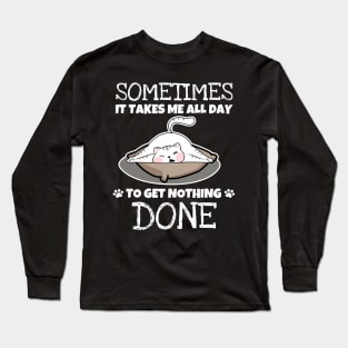 Sometimes It Takes Me A Whole Day To Get Nothing Done - Love Cats Long Sleeve T-Shirt